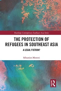 The Protection of Refugees Southeast Asia: A Legal Fiction?