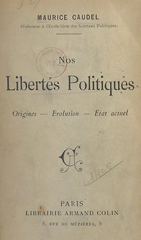 Nos libertés politiques: Origines, évolution, état actuel