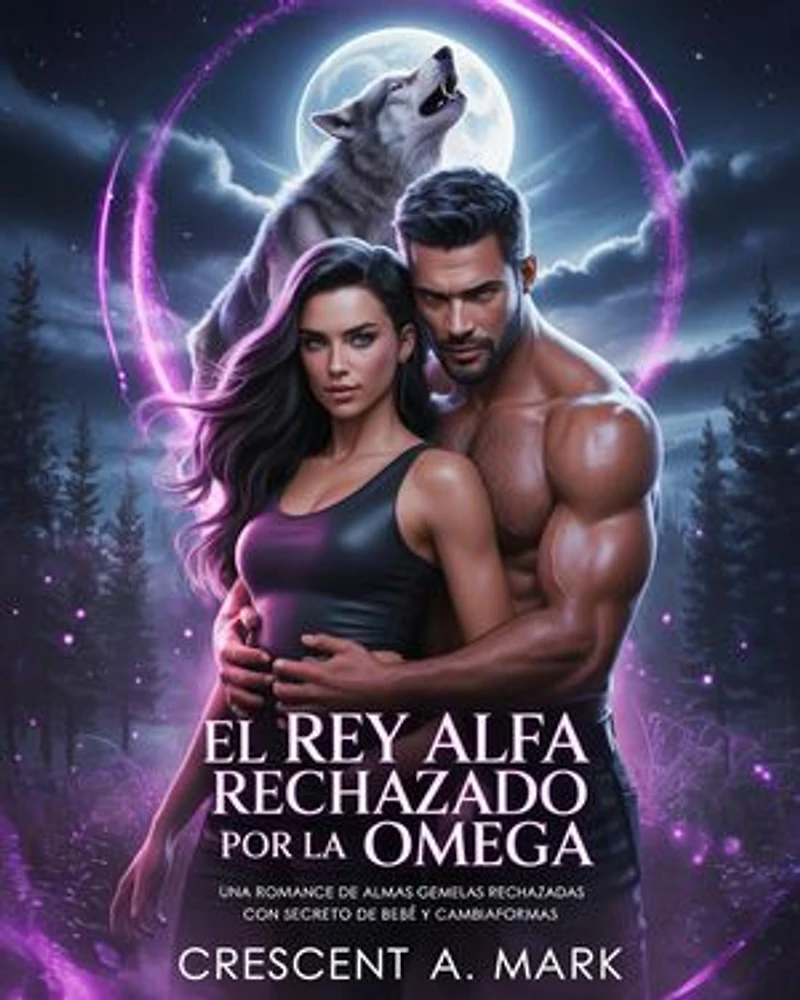 El Rey Alfa Rechazado Por La Omega: Una romance de almas gemelas rechazadas con secreto de bebé y cambiaformas