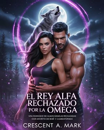 El Rey Alfa Rechazado Por La Omega: Una romance de almas gemelas rechazadas con secreto de bebé y cambiaformas