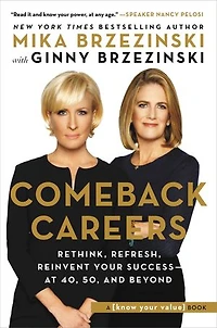 Comeback Careers: Rethink, Refresh, Reinvent Your Success-At 40, 50