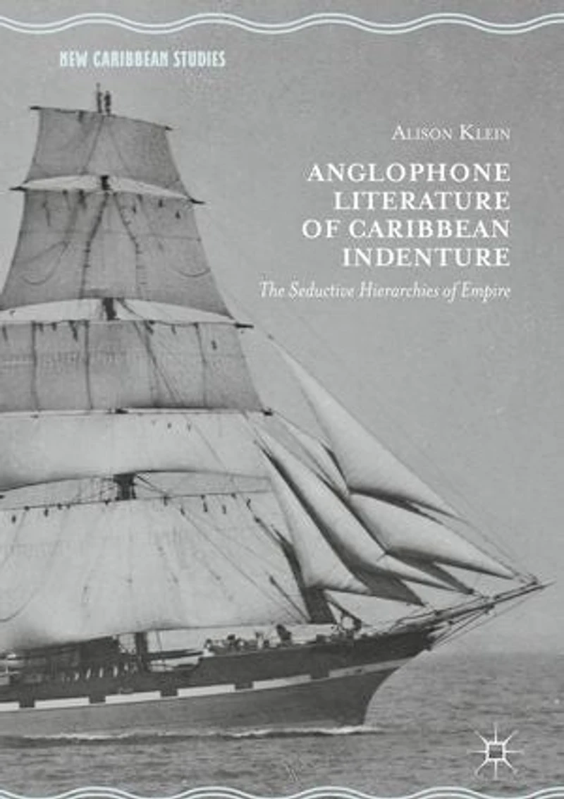 Anglophone Literature of Caribbean Indenture: The Seductive Hierarchies Empire