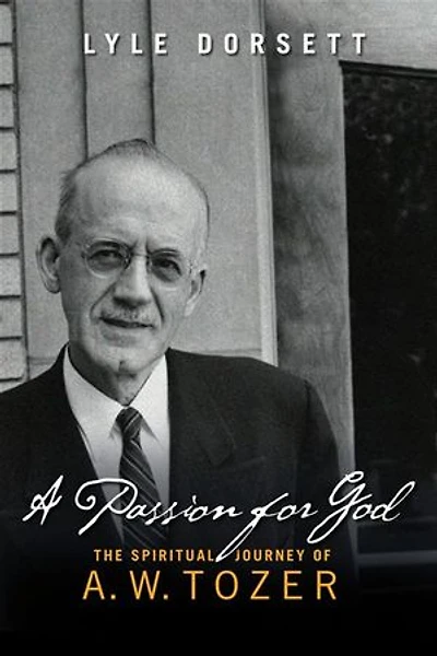 A Passion For God: The Spiritual Journey Of A. W. Tozer