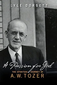 A Passion For God: The Spiritual Journey Of A. W. Tozer