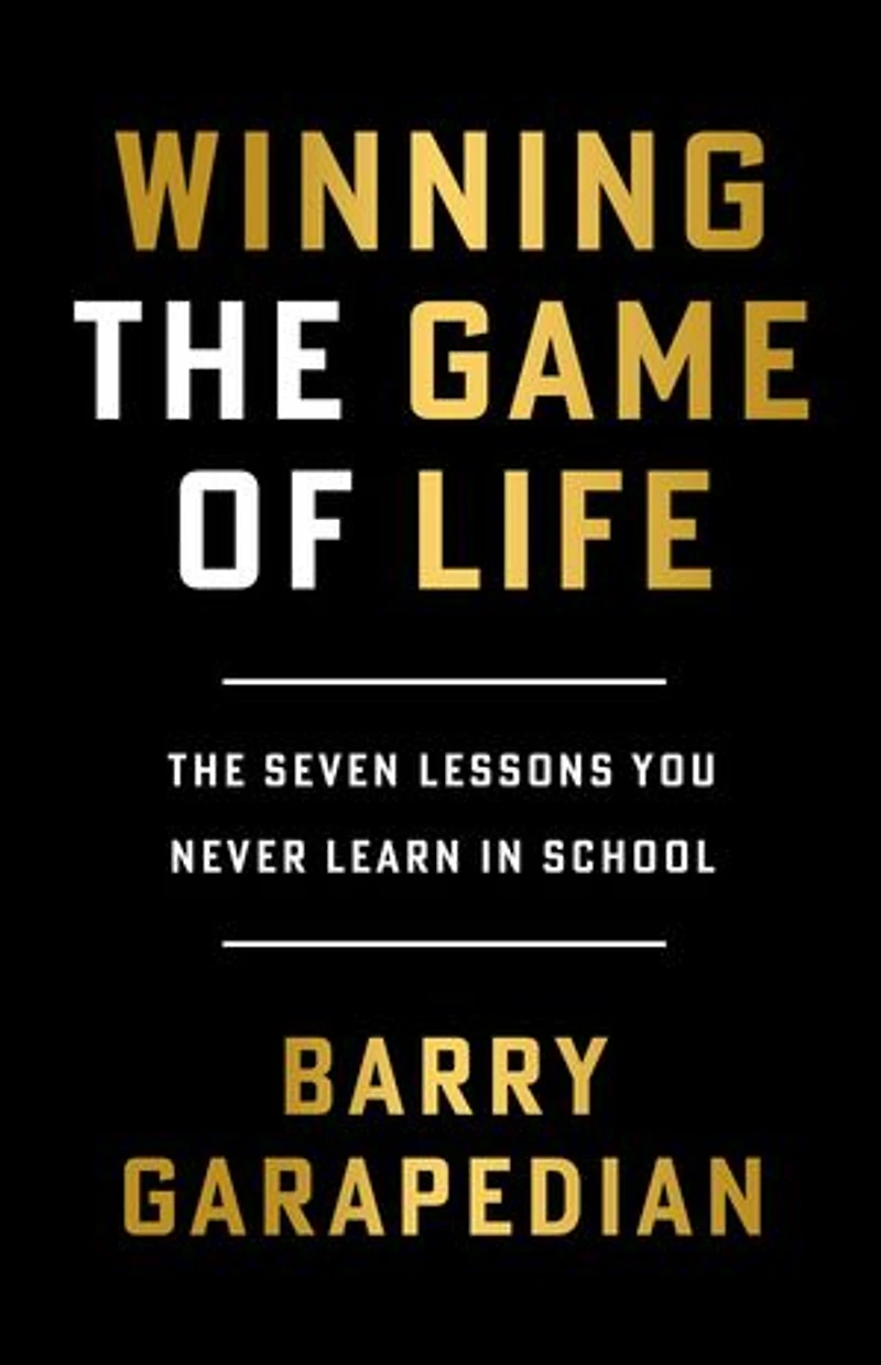 Winning the Game of Life: The Seven Lessons You Never Learn in School