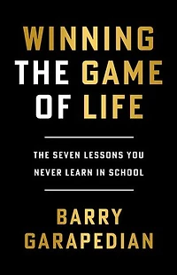 Winning the Game of Life: The Seven Lessons You Never Learn in School