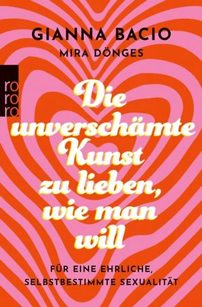 Die unverschämte Kunst, zu lieben, wie man will: Für eine ehrliche, selbstbestimmte Sexualität