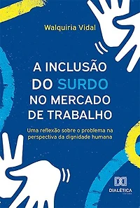 A Inclusão do Surdo no Mercado de Trabalho: uma reflexão sobre o problema na perspectiva da dignidade humana