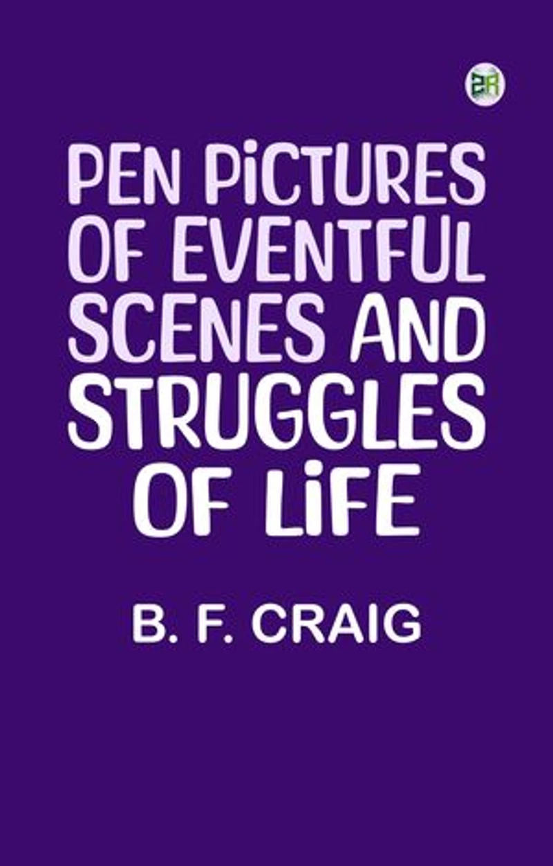 Pen Pictures, of Eventful Scenes and Struggles of Life