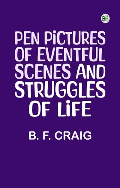 Pen Pictures, of Eventful Scenes and Struggles of Life