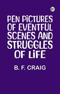 Pen Pictures, of Eventful Scenes and Struggles of Life