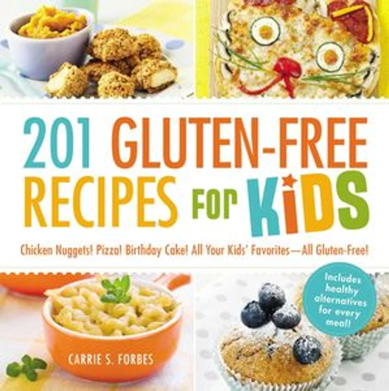201 Gluten-Free Recipes for Kids: Chicken Nuggets! Pizza! Birthday Cake! All Your Kids' Favorites - Gluten-Free!