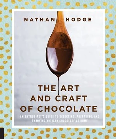 Art and Craft of Chocolate: An enthusiast's guide to selecting, preparing enjoying artisan chocolate at home