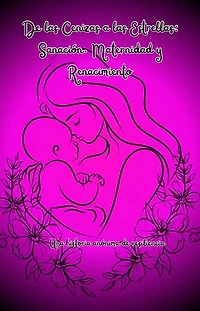 De Cenizas a Estrellas: Sanación, Maternidad y Renacimiento