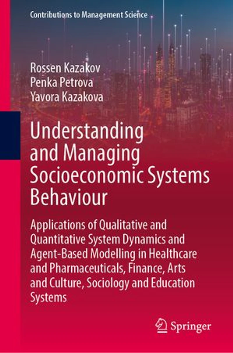 Understanding and Managing Socioeconomic Systems Behaviour: Applications of Qualitative Quantitative System Dynamics Agent-Based Modelling Healthcare Pharmaceuticals, Finance, Arts Culture, Sociology Education