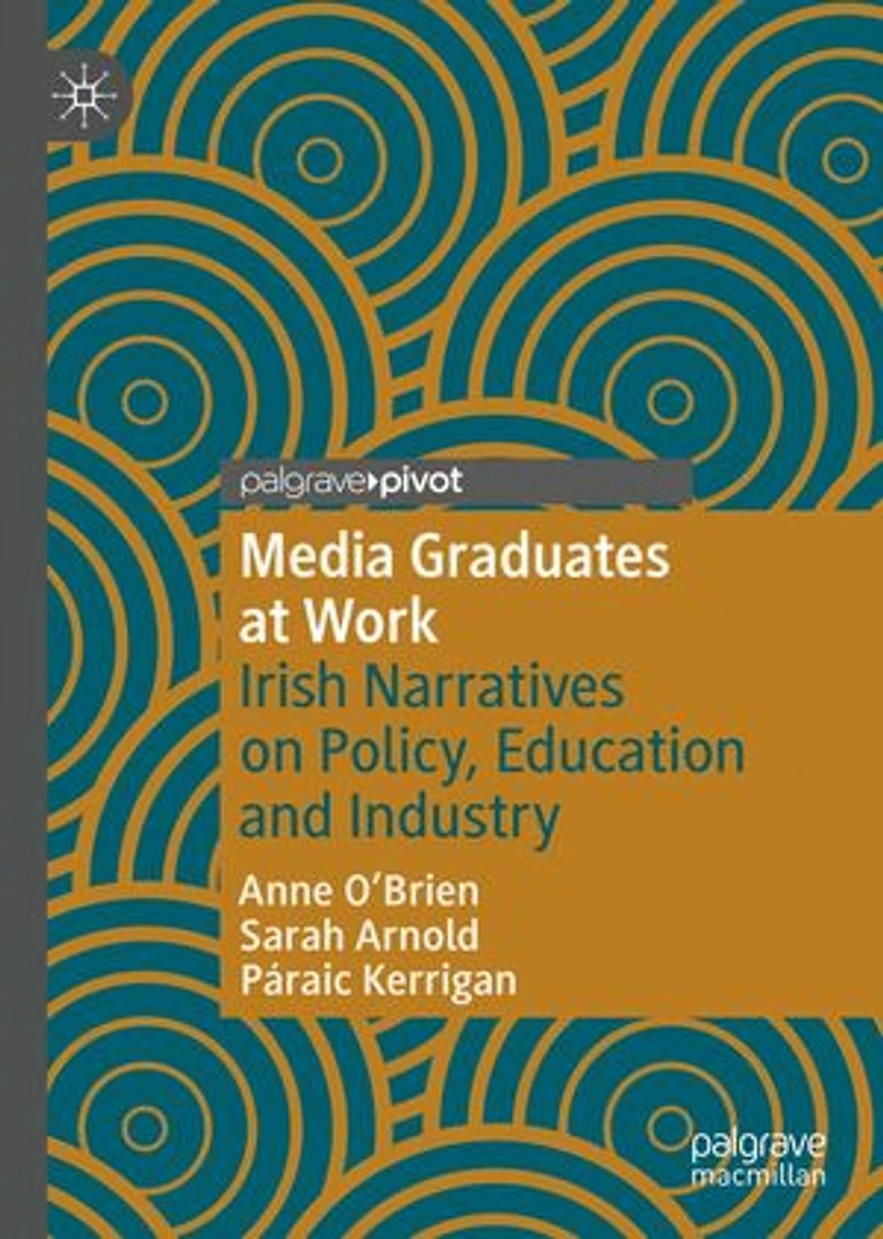 Media Graduates At Work: Irish Narratives On Policy, Education And Industry