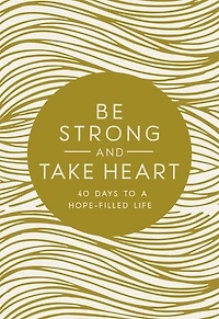 Be Strong and Take Heart: 40 Days to a Hope-Filled Life