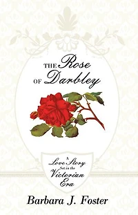 The Rose Of Darbley: A Love Story Set Victorian Era