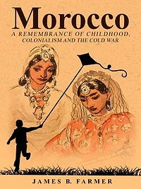 Morocco: A Remembrance of Childhood, Colonialism and the Cold War