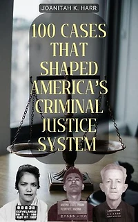 100 Cases That Shaped America’s Criminal Justice System
