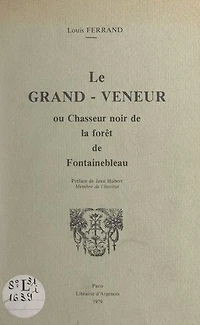 Le grand-veneur: Ou Chasseur noir de la forêt de Fontainebleau