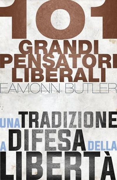 101 grandi pensatori liberali: Una tradizione a difesa della libertà