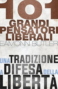 101 grandi pensatori liberali: Una tradizione a difesa della libertà