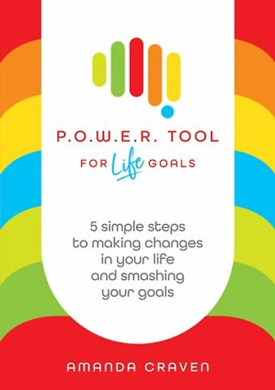 POWER Tool for Life Goals: 5 simple steps to making changes in your life and smashing your goals