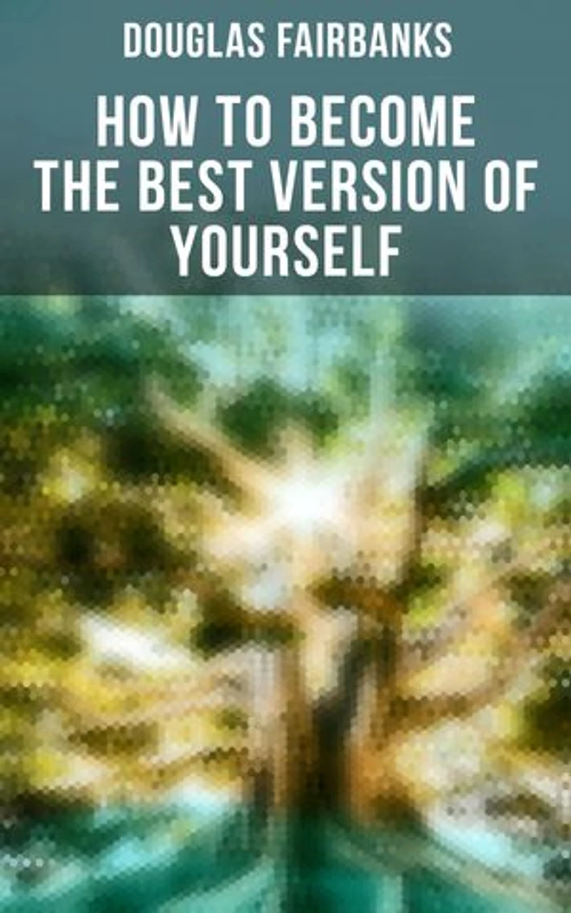 How to Become the Best Version of Yourself: Self-Help Guide to a Personal Development & Success