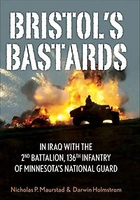 Bristol's Bastards: In Iraq with the 2nd Battalion, 136th Infantry of Minnesota's National Guard