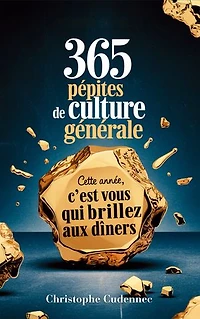 365 pépites de culture générale: Cette année, c'est vous qui brillez aux dîners