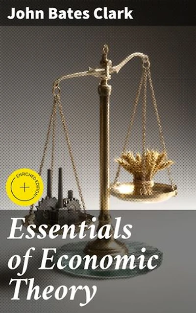 Essentials of Economic Theory: Enriched edition. As Applied to Modern Problems of Industry and Public Policy