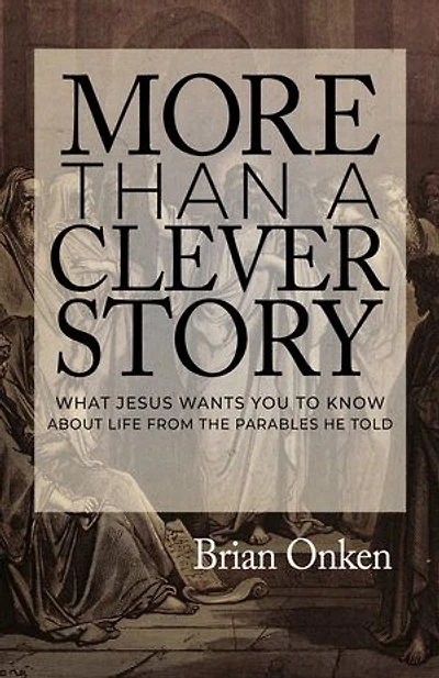 More Than a Clever Story: What Jesus Wants You to Know About Life From the Parables He Told