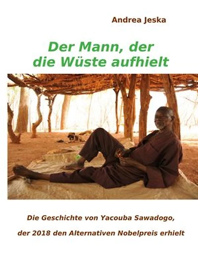 Der Mann, der die Wüste aufhielt: Die Geschichte von Yacouba Sawadogo, der 2018 den Alternativen Nobelpreis erhielt