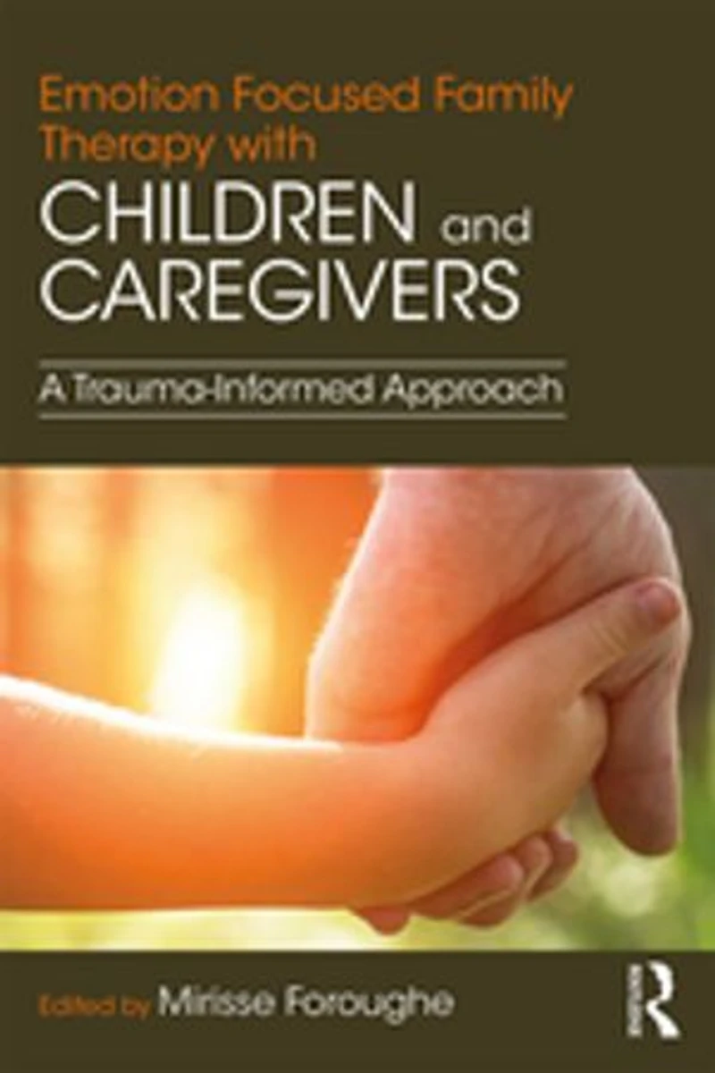 Emotion Focused Family Therapy With Children And Caregivers: A Trauma-informed Approach