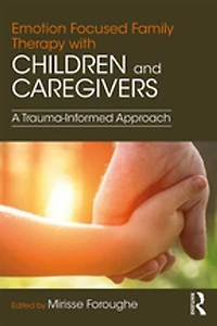 Emotion Focused Family Therapy With Children And Caregivers: A Trauma-informed Approach