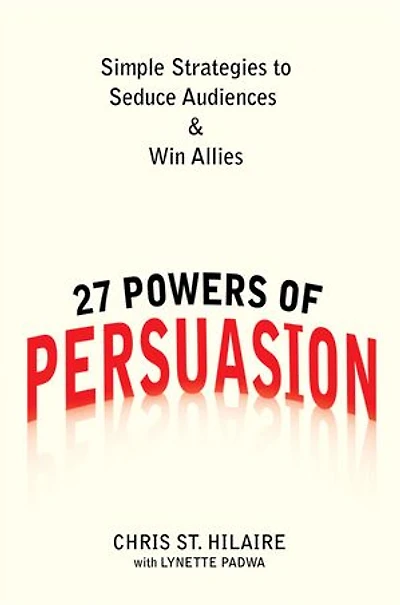 27 Powers of Persuasion: Simple Strategies to Seduce Audiences & Win Allies