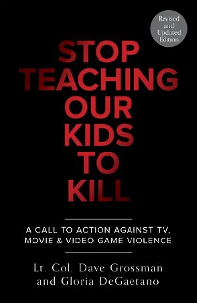 Stop Teaching Our Kids to Kill, Revised and Updated Edition: A Call Action Against TV, Movie & Video Game Violence