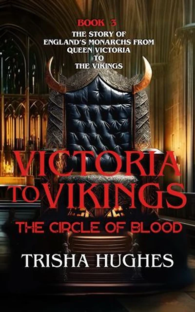 Victoria to Vikings - The Story of England's Monarchs from Queen Victoria to The Vikings - The Circle of Blood: The Story of England's Monarchs from Queen Victoria to The Vikings