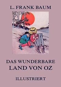 Das wunderbare Land von Oz: Illustrierte deutsche Neuübersetzung