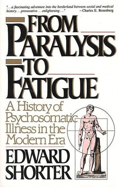 From Paralysis to Fatigue: A History of Psychosomatic Illness the Modern Era