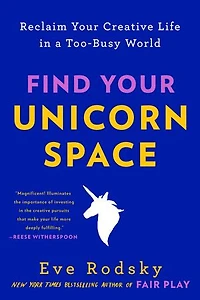 Find Your Unicorn Space: Reclaim Creative Life A Too-busy World
