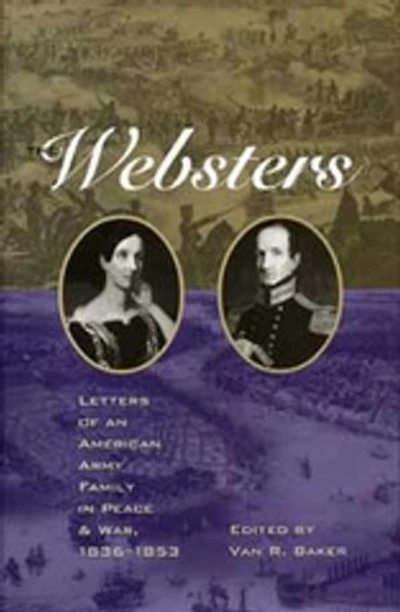 The Websters: Letters of an American Army Family in Peace and War, 1836-1853