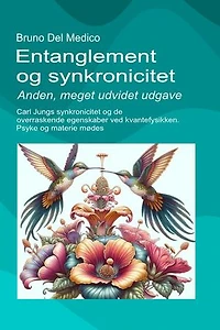 Entanglement og synkronicitet. Anden, meget udvidet udgave.: Carl Jungs synkronicitet og de overraskende egenskaber ved kvantefysikken. Psyke og materie mødes.