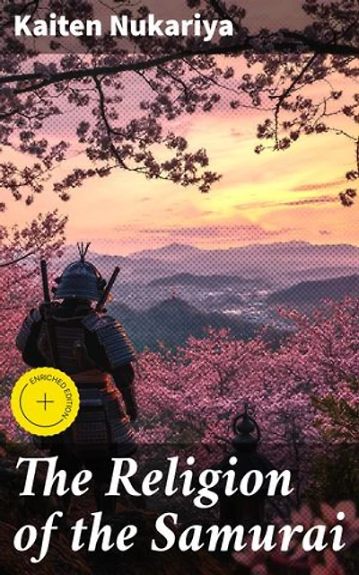 The Religion of the Samurai: Enriched edition. A Study of Zen Philosophy and Discipline in China and Japan