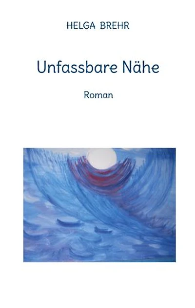 Unfassbare Nähe: Roman