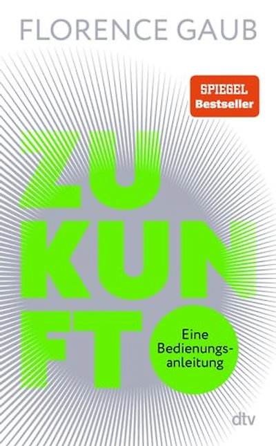 Zukunft: Eine Bedienungsanleitung | "Florence Gaub besitzt das rare Talent, Menschen die Angst vor der Zukunft zu nehmen." Denis Scheck