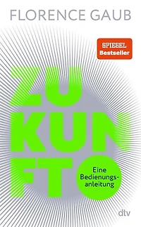 Zukunft: Eine Bedienungsanleitung | "Florence Gaub besitzt das rare Talent, Menschen die Angst vor der Zukunft zu nehmen." Denis Scheck