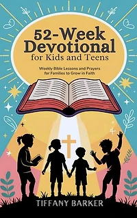 52-Week Devotional for Kids and Teens: Weekly Bible Lessons and Prayers for Families to Grow in Faith