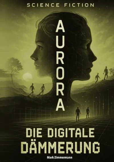Aurora: Die digitale Dämmerung: Ein spannender Roman über KI und das Ende der Kontrolle